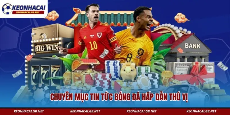 Chuyên mục tin tức bóng đá hấp dẫn thú vị 