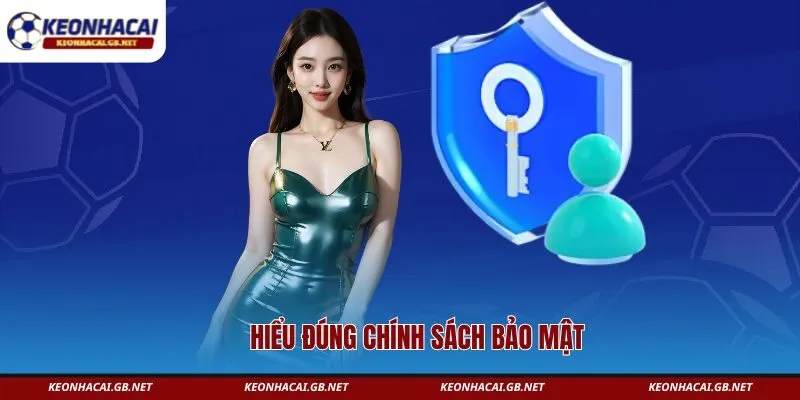 Hiểu đúng chính sách bảo mật keonhacai GB